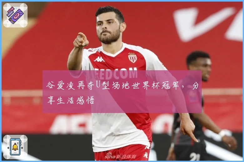 谷爱凌再夺U型场地世界杯冠军，分享生活感悟