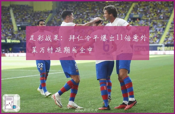 足彩战果：拜仁冷平爆出11倍意外 莱万特延期或全中