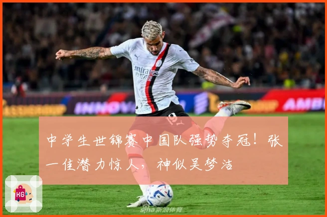 中学生世锦赛中国队强势夺冠！张一佳潜力惊人，神似吴梦洁